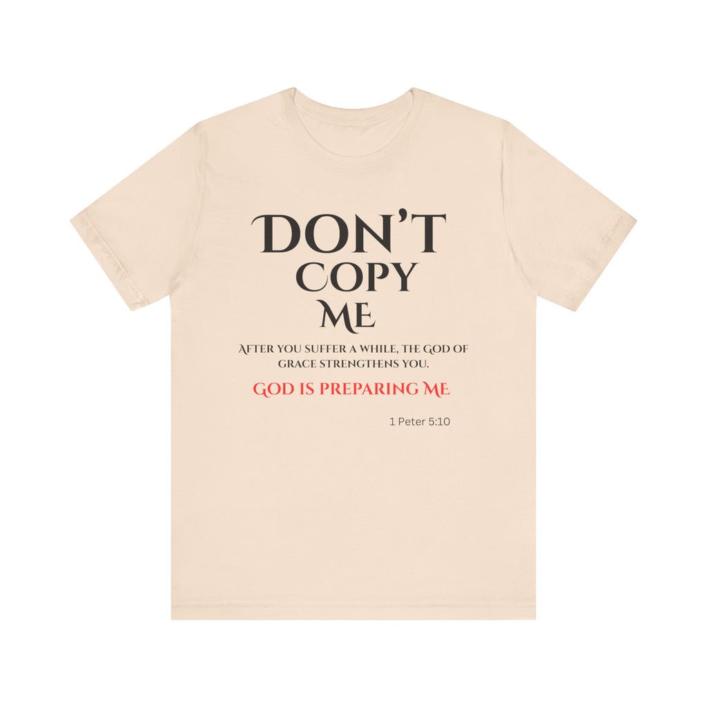 Don't Copy Me God is Preparing Me T-Shirt
